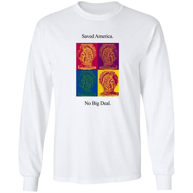 Stacey Abrams T Shirt Saved America No Big Deal Stacey Abrams T Shirt Saved America No Big Deal