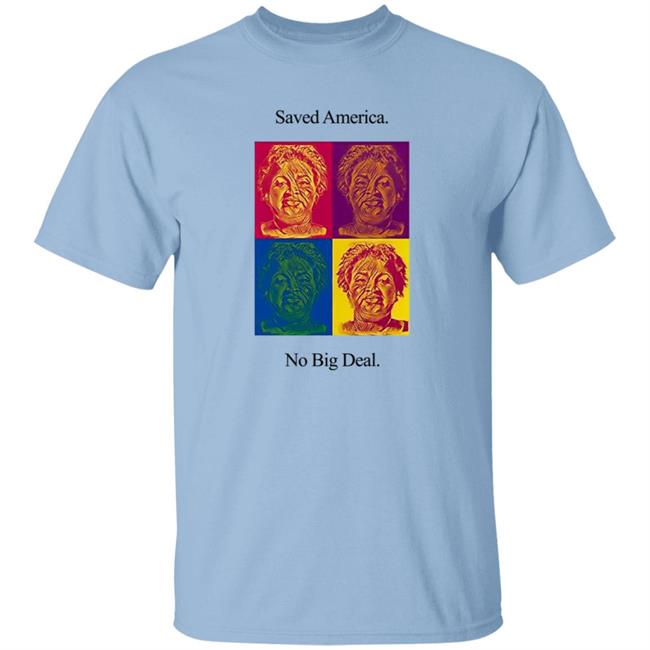 Stacey Abrams T Shirt Saved America No Big Deal Stacey Abrams T Shirt Saved America No Big Deal