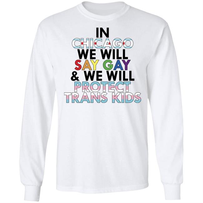 In Chicago We Will Say Gay And We Will Protect Trans Kids Shirt Maryclare Flores In Chicago We Will Say Gay And We Will Protect Trans Kids Shirt Maryclare Flores