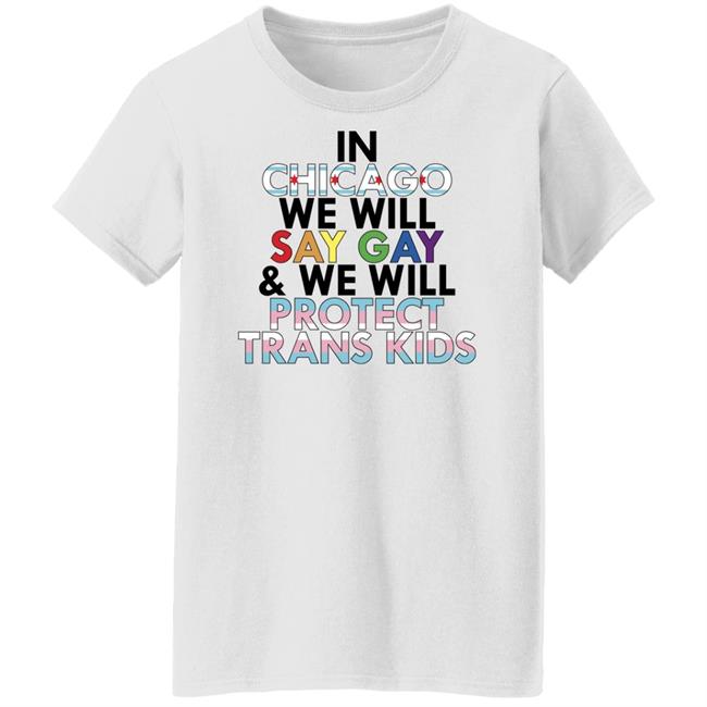 In Chicago We Will Say Gay And We Will Protect Trans Kids Shirt Maryclare Flores In Chicago We Will Say Gay And We Will Protect Trans Kids Shirt Maryclare Flores