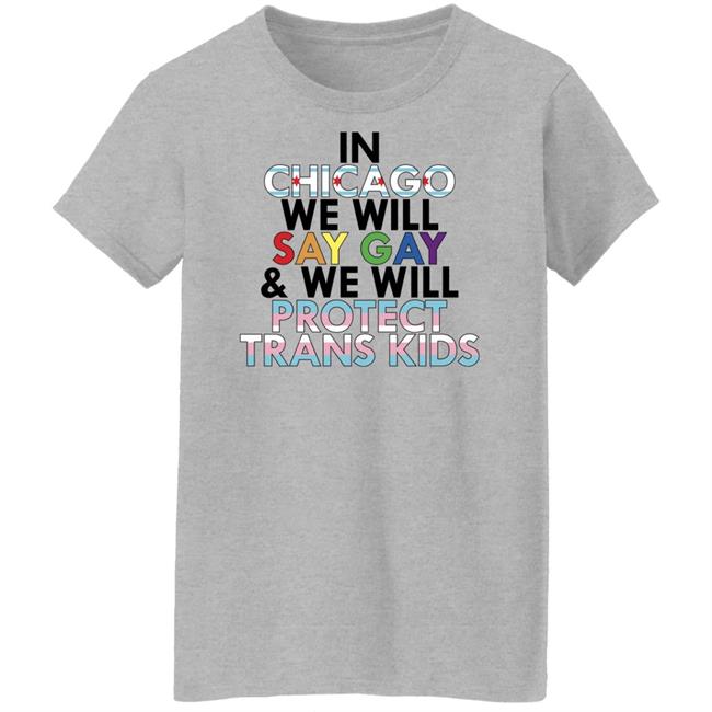 In Chicago We Will Say Gay And We Will Protect Trans Kids Shirt Maryclare Flores In Chicago We Will Say Gay And We Will Protect Trans Kids Shirt Maryclare Flores