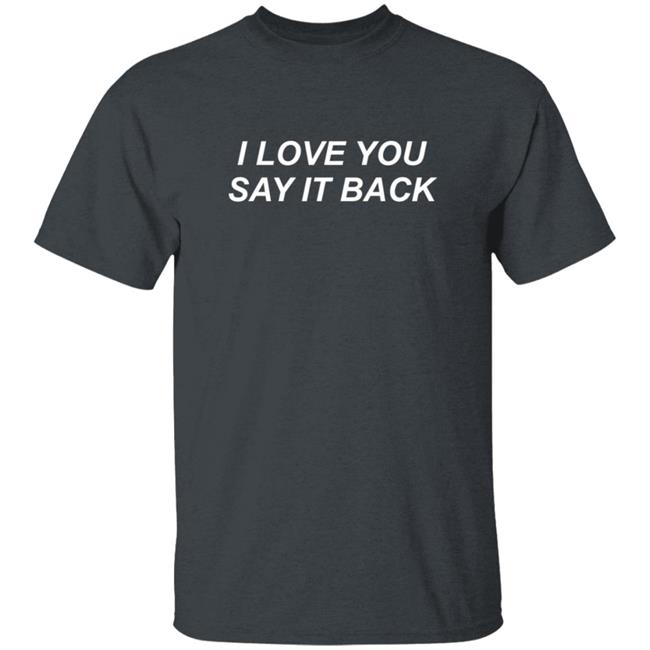 I Love You Say It Back Sweatshirt I Love You Say It Back Sweatshirt