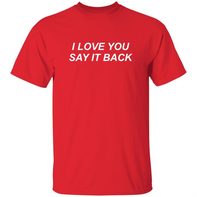 I Love You Say It Back Sweatshirt I Love You Say It Back Sweatshirt