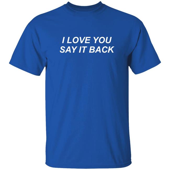 I Love You Say It Back Sweatshirt I Love You Say It Back Sweatshirt