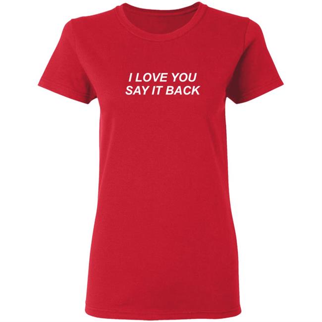 I Love You Say It Back Sweatshirt I Love You Say It Back Sweatshirt