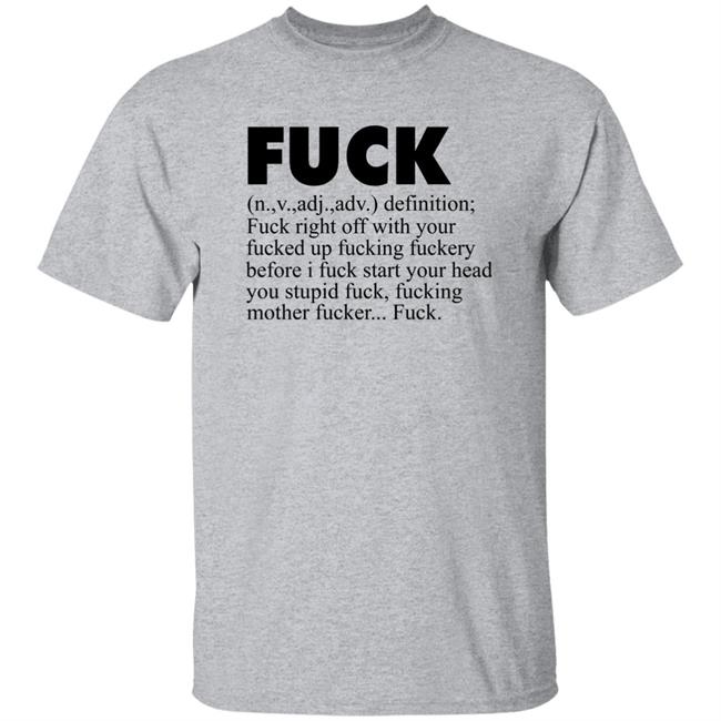 Fuck (n.,v.,adj.,adv.) Definition Fuck Right Off With Your Fucked Up Fucking Fuckery Before I Fuck Start Your Head You Stupid Fuck, Fucking Mother Fucker Fuck Shirt Jeff Timmer