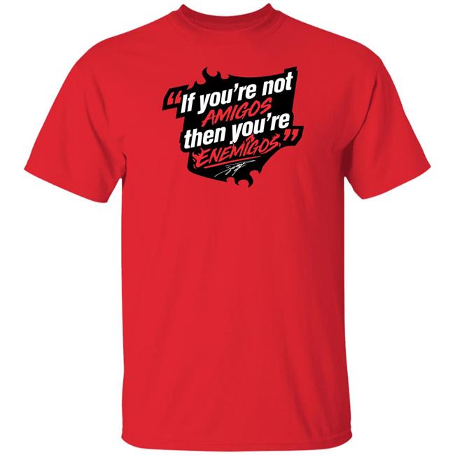 Daniel Suárez Merch If You're Not Amigos Then You're Enemigos Shirt Enemigos Tee Shirt