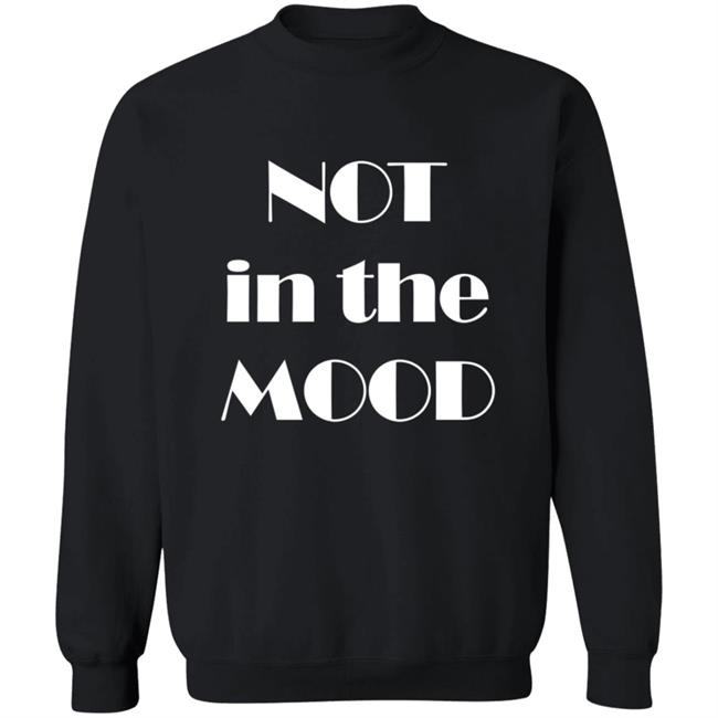 Not In The Mood Sweatshirt