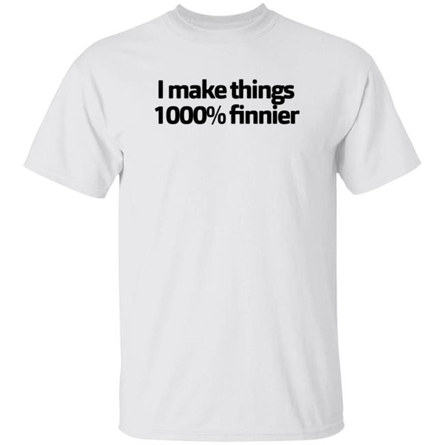 I Make Things 1000 Finnier Shirt Tommy Merch I Make Things 1000 Finnier Shirt Tommy Merch