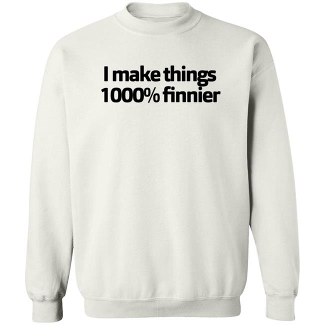 I Make Things 1000 Finnier Shirt Tommy Merch I Make Things 1000 Finnier Shirt Tommy Merch