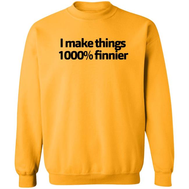 I Make Things 1000 Finnier Shirt Tommy Merch I Make Things 1000 Finnier Shirt Tommy Merch