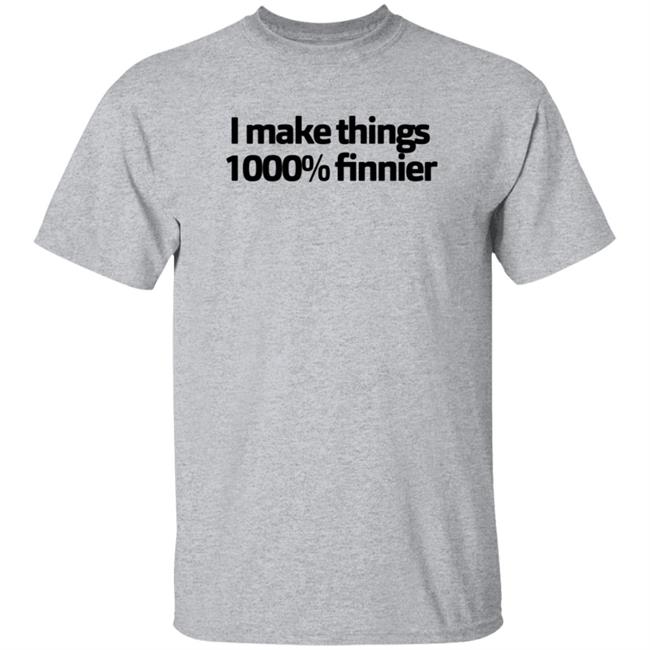 I Make Things 1000 Finnier Shirt Tommy Merch I Make Things 1000 Finnier Shirt Tommy Merch