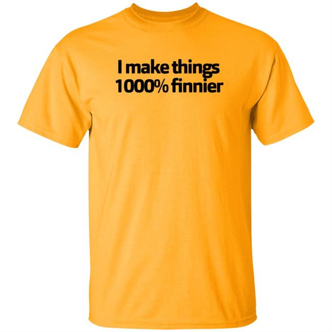 I Make Things 1000 Finnier Shirt Tommy Merch I Make Things 1000 Finnier Shirt Tommy Merch