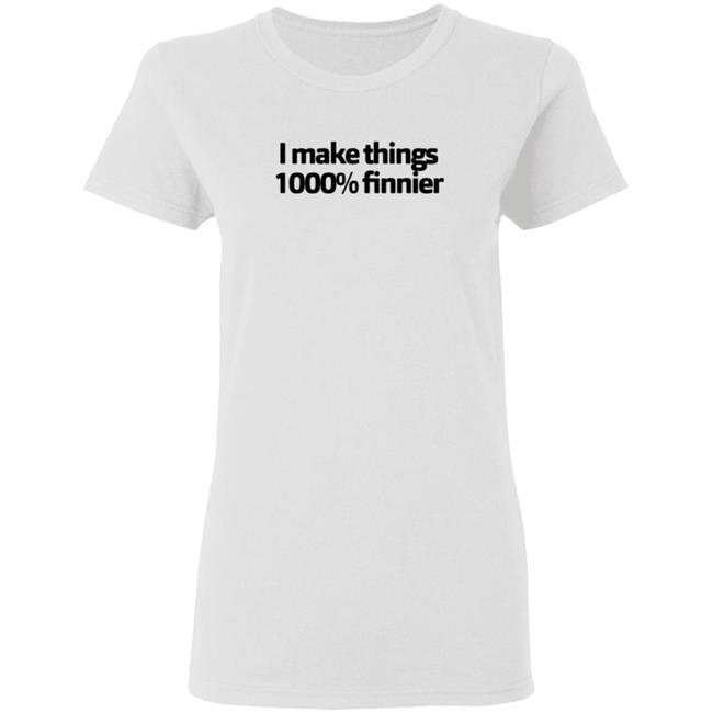 I Make Things 1000 Finnier Shirt Tommy Merch I Make Things 1000 Finnier Shirt Tommy Merch