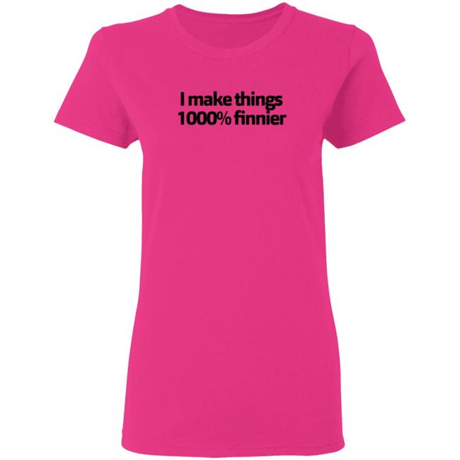 I Make Things 1000 Finnier Shirt Tommy Merch I Make Things 1000 Finnier Shirt Tommy Merch