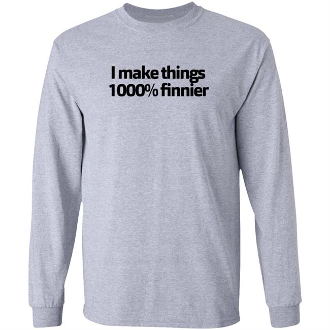 I Make Things 1000 Finnier Shirt Tommy Merch I Make Things 1000 Finnier Shirt Tommy Merch