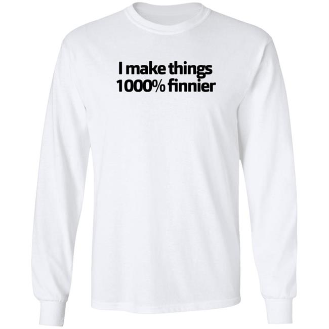 I Make Things 1000 Finnier Shirt Tommy Merch I Make Things 1000 Finnier Shirt Tommy Merch