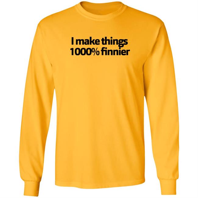 I Make Things 1000 Finnier Shirt Tommy Merch I Make Things 1000 Finnier Shirt Tommy Merch