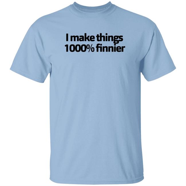 I Make Things 1000 Finnier Shirt Tommy Merch I Make Things 1000 Finnier Shirt Tommy Merch