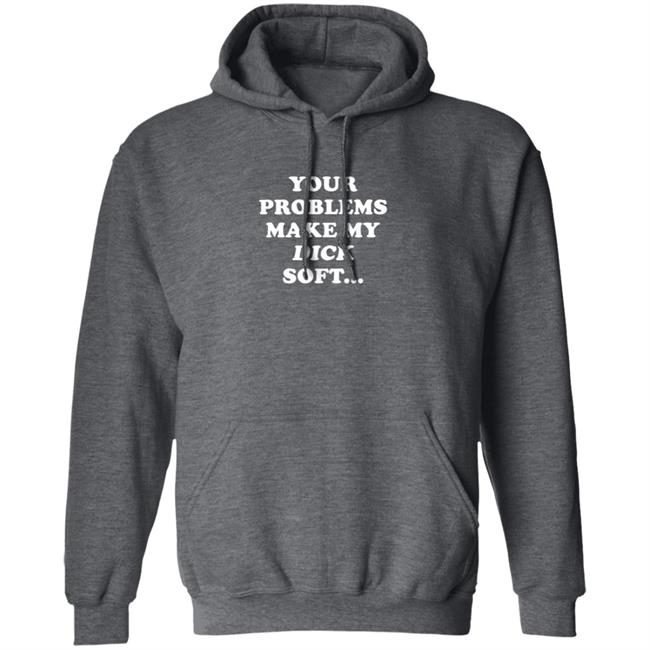 Ymh Merch Problems Shirt Your Problems Make My Dick Soft Ymh Merch Problems Shirt Your Problems Make My Dick Soft