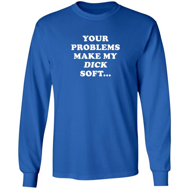 Ymh Merch Problems Shirt Your Problems Make My Dick Soft Ymh Merch Problems Shirt Your Problems Make My Dick Soft