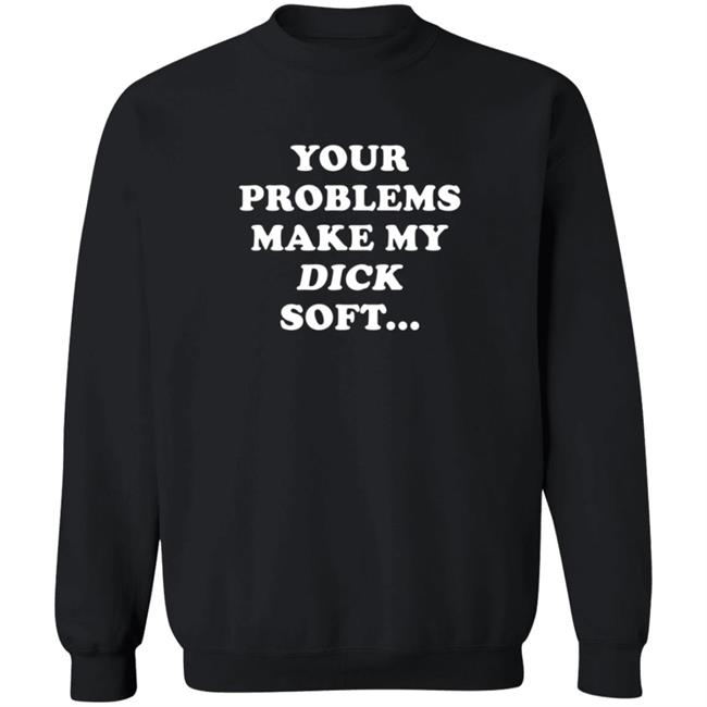 Ymh Merch Problems Shirt Your Problems Make My Dick Soft Ymh Merch Problems Shirt Your Problems Make My Dick Soft