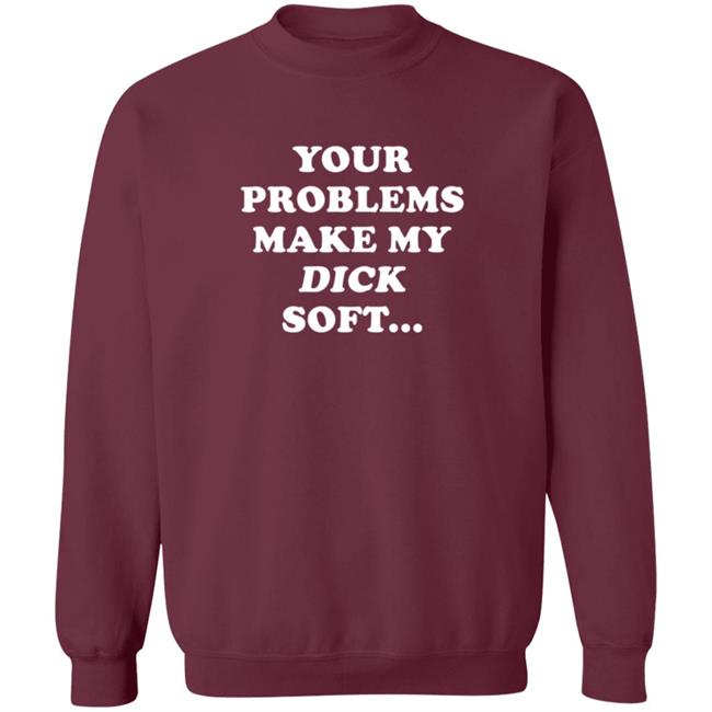 Ymh Merch Problems Shirt Your Problems Make My Dick Soft Ymh Merch Problems Shirt Your Problems Make My Dick Soft