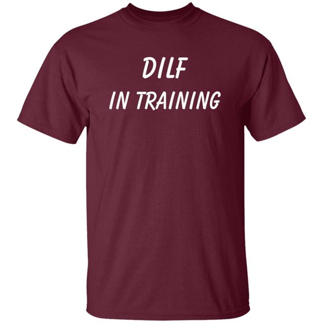 Dilf In Training T Shirt Dilf In Training T Shirt