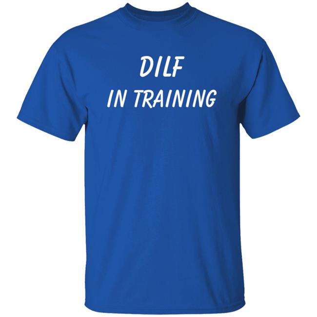 Dilf In Training T Shirt Dilf In Training T Shirt