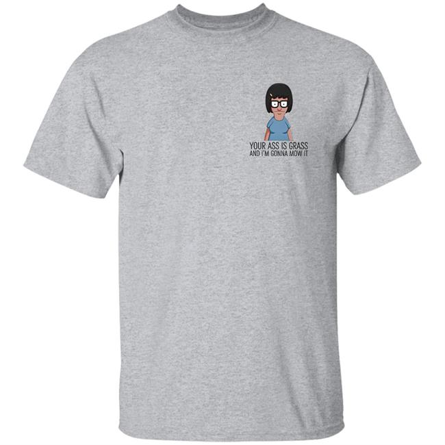 Your Ass Is Grass And I'm Gonna Mow It Bob's Burgers Shirt Dylan Dylagain