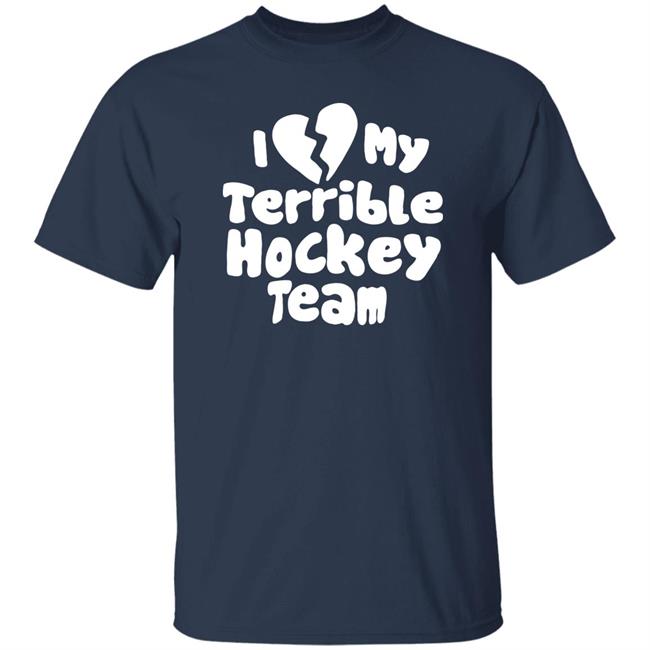 I Love My Terrible Hockey Team Shirt Hockey Enjoyer Merch I Love My Terrible Hockey Team Shirt Hockey Enjoyer Merch