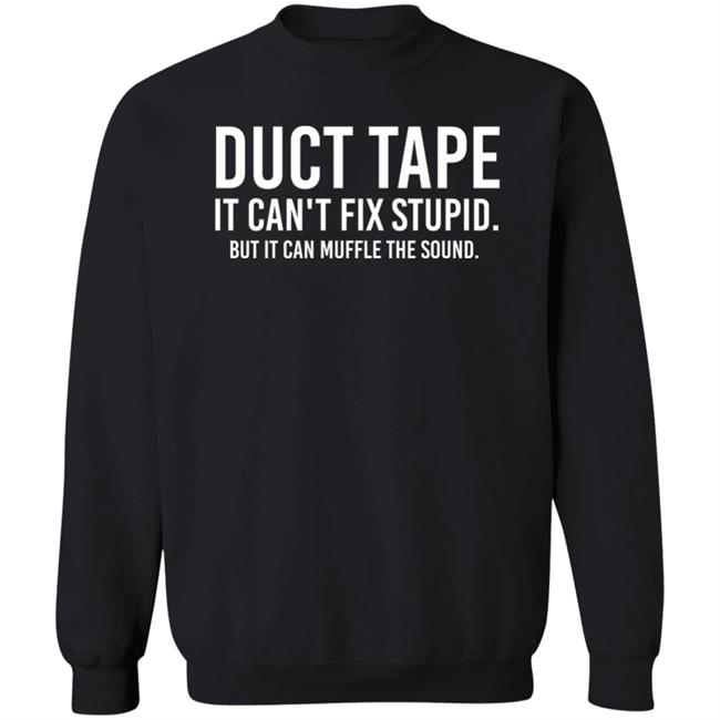 Duct Tape It Can't Fix Stupid But It Can Muffle The Sound Shirt Rbisrb Duct Tape It Can't Fix Stupid But It Can Muffle The Sound Shirt Rbisrb
