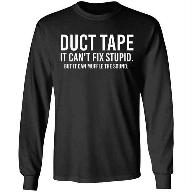 Duct Tape It Can't Fix Stupid But It Can Muffle The Sound Shirt Rbisrb Duct Tape It Can't Fix Stupid But It Can Muffle The Sound Shirt Rbisrb