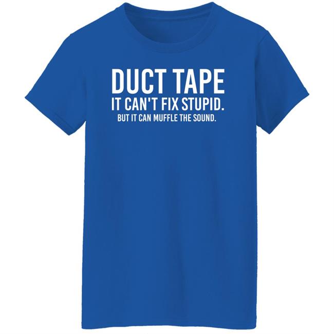 Duct Tape It Can't Fix Stupid But It Can Muffle The Sound Shirt Rbisrb Duct Tape It Can't Fix Stupid But It Can Muffle The Sound Shirt Rbisrb