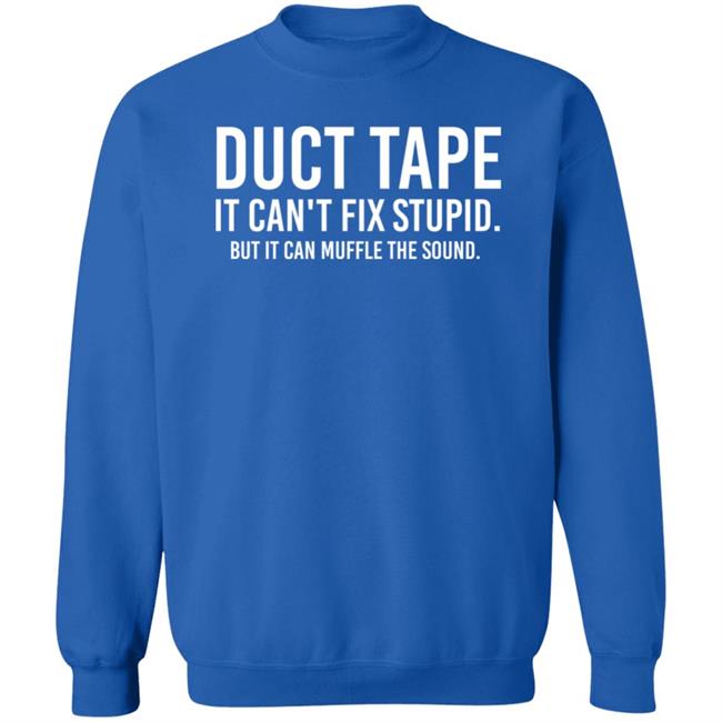 Duct Tape It Can't Fix Stupid But It Can Muffle The Sound Shirt Rbisrb Duct Tape It Can't Fix Stupid But It Can Muffle The Sound Shirt Rbisrb