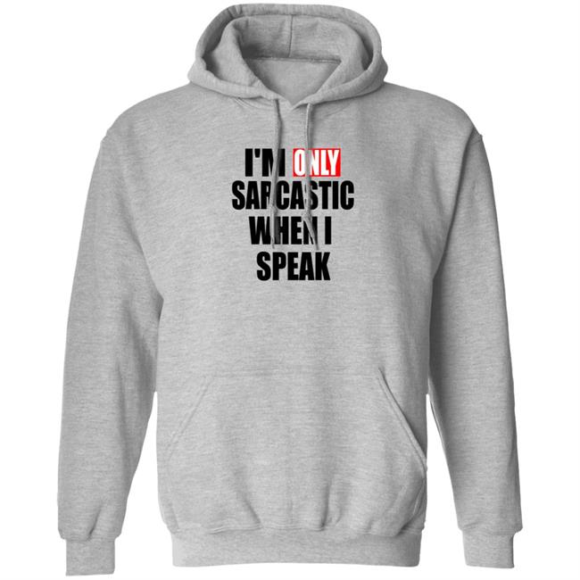Im Only Sarcastic When I Speak T Shirt Im Only Sarcastic When I Speak T Shirt