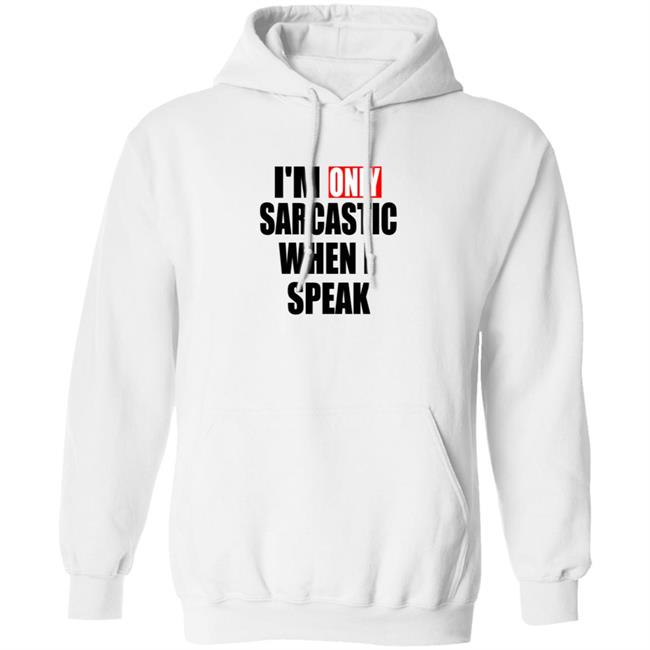 Im Only Sarcastic When I Speak T Shirt Im Only Sarcastic When I Speak T Shirt