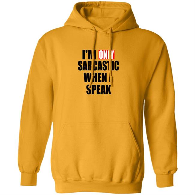 Im Only Sarcastic When I Speak T Shirt Im Only Sarcastic When I Speak T Shirt
