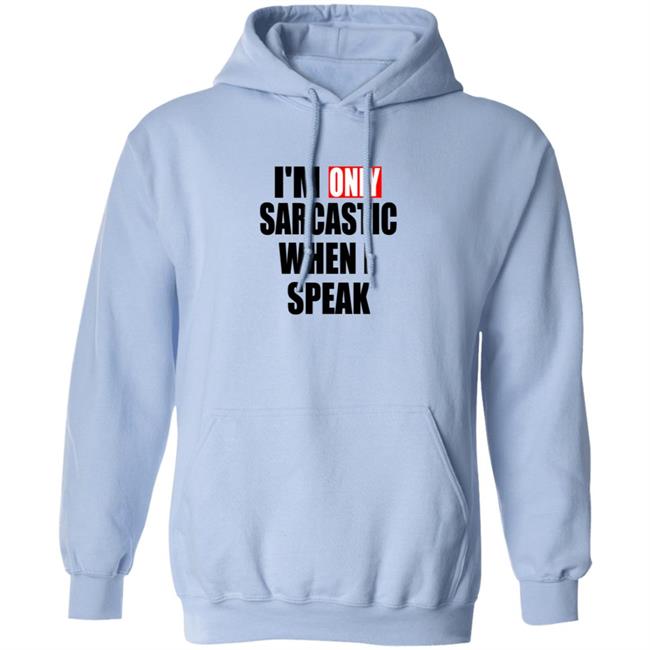 Im Only Sarcastic When I Speak T Shirt Im Only Sarcastic When I Speak T Shirt