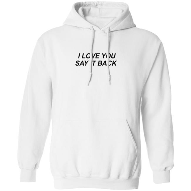 I Love You Say It Back Crewneck Sweatshirt I Love You Say It Back Crewneck Sweatshirt