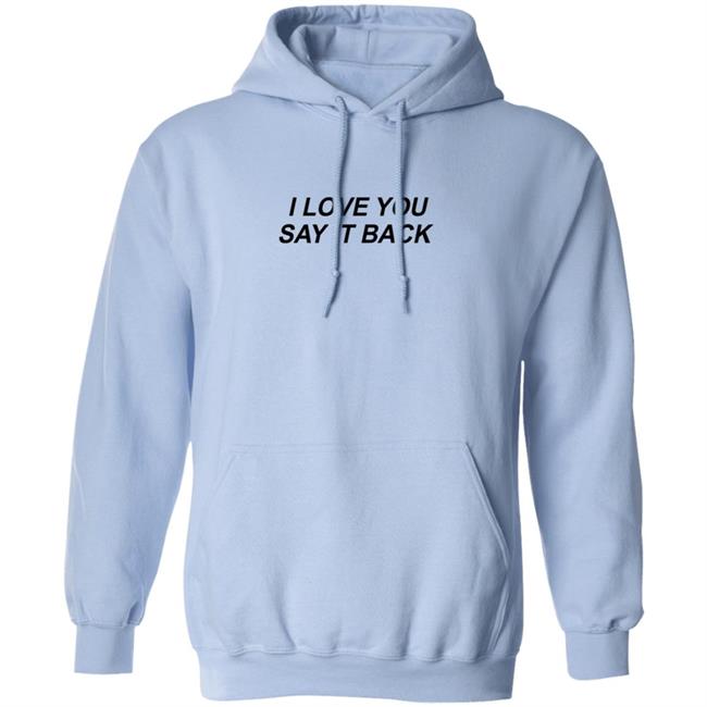 I Love You Say It Back Crewneck Sweatshirt I Love You Say It Back Crewneck Sweatshirt