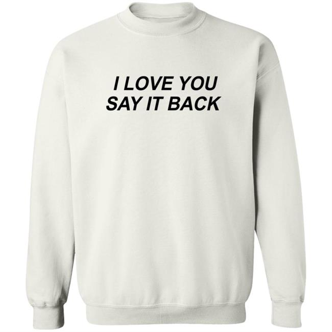 I Love You Say It Back Crewneck Sweatshirt