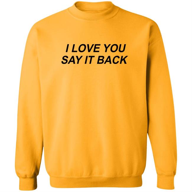 I Love You Say It Back Crewneck Sweatshirt I Love You Say It Back Crewneck Sweatshirt