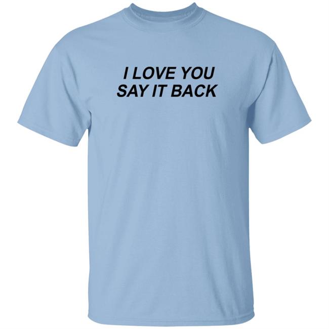 I Love You Say It Back Crewneck Sweatshirt I Love You Say It Back Crewneck Sweatshirt