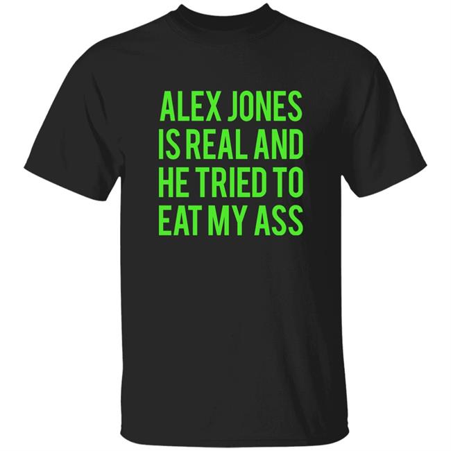 Dualityof Han Alex Jones Is Real And He Tried To Eat My Ass Shirt Mother Girth