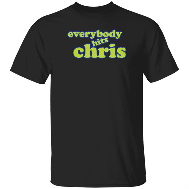 Everybody Hits Chris Tee Shirt Shitheadsteve Merch