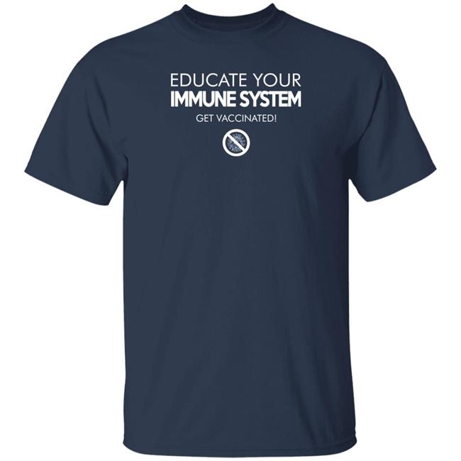 Educate Your Immune System Get Vaccinated Shirt