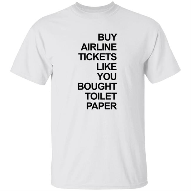 Buy Airline Tickets Like You Bought Toilet Paper Shirt
