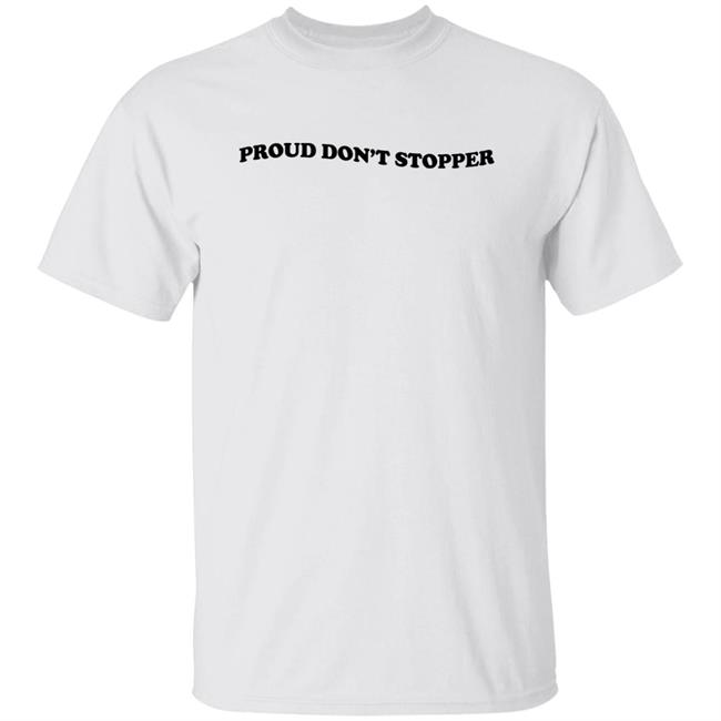 Proud Don't Stopper Shirt Sadstreet Merch Yeehawirwin