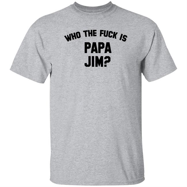 Danny Duncan Merch Who Is Papa Jim Grey Tee Shirt Who The Fuck Is Papa Jim
